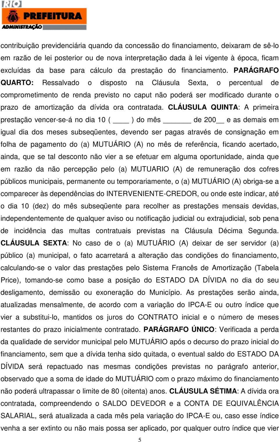 PARÁGRAFO QUARTO: Ressalvado o disposto na Cláusula Sexta, o percentual de comprometimento de renda previsto no caput não poderá ser modificado durante o prazo de amortização da dívida ora contratada.