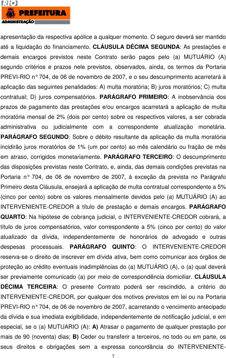 PREVI-RIO n 704, de 06 de novembro de 2007, e o seu descumprimento acarretará à aplicação das seguintes penalidades: A) multa moratória; B) juros moratórios; C) multa contratual; D) juros