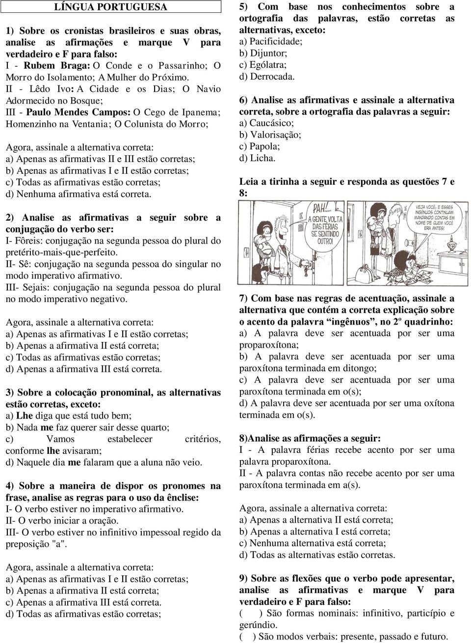 II - Lêdo Ivo: A Cidade e os Dias; O Navio Adormecido no Bosque; III - Paulo Mendes Campos: O Cego de Ipanema; Homenzinho na Ventania; O Colunista do Morro; a) Apenas as afirmativas II e III estão