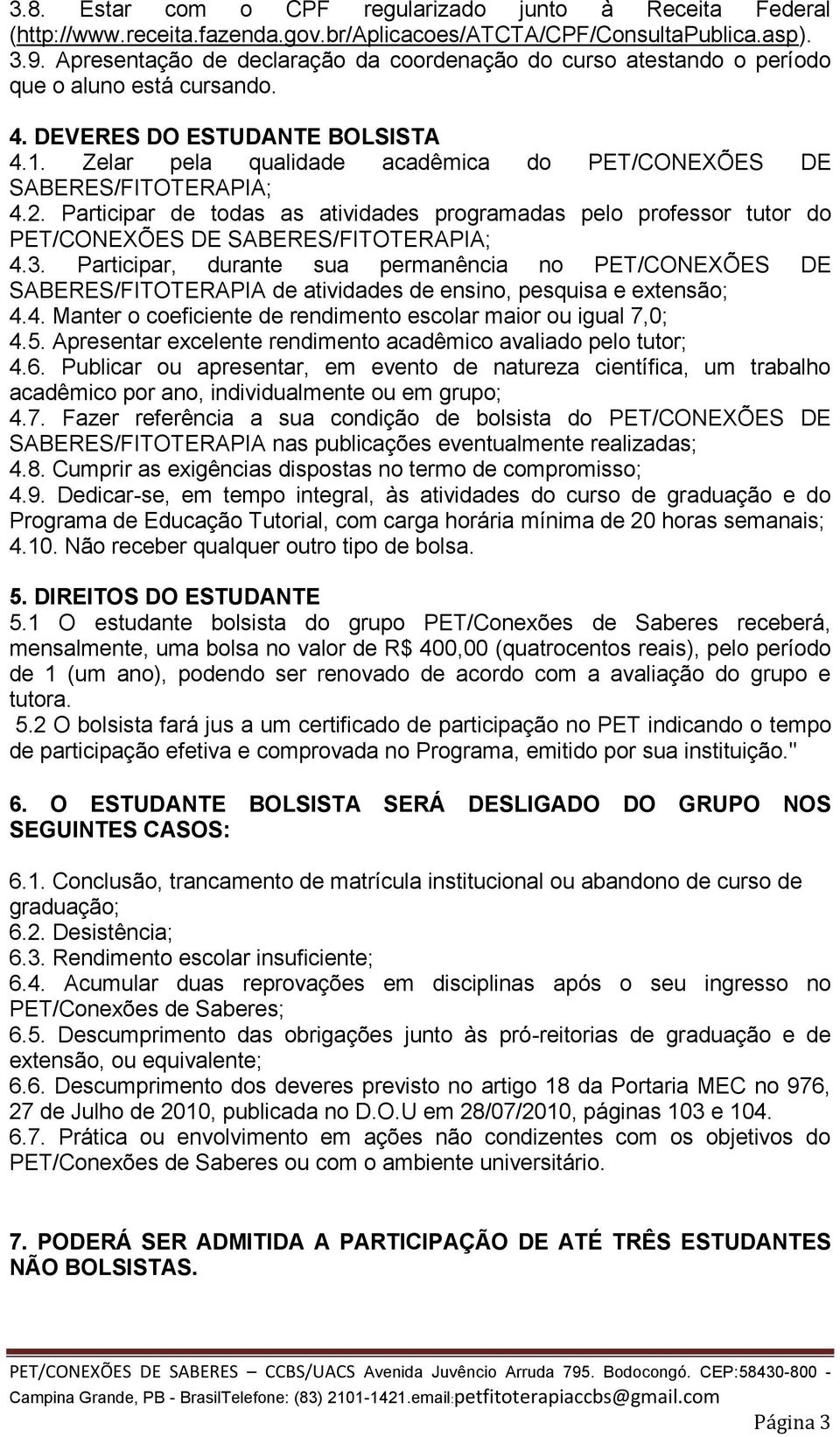 Zelar pela qualidade acadêmica do PET/CONEXÕES DE SABERES/FITOTERAPIA; 4.2. Participar de todas as atividades programadas pelo professor tutor do PET/CONEXÕES DE SABERES/FITOTERAPIA; 4.3.