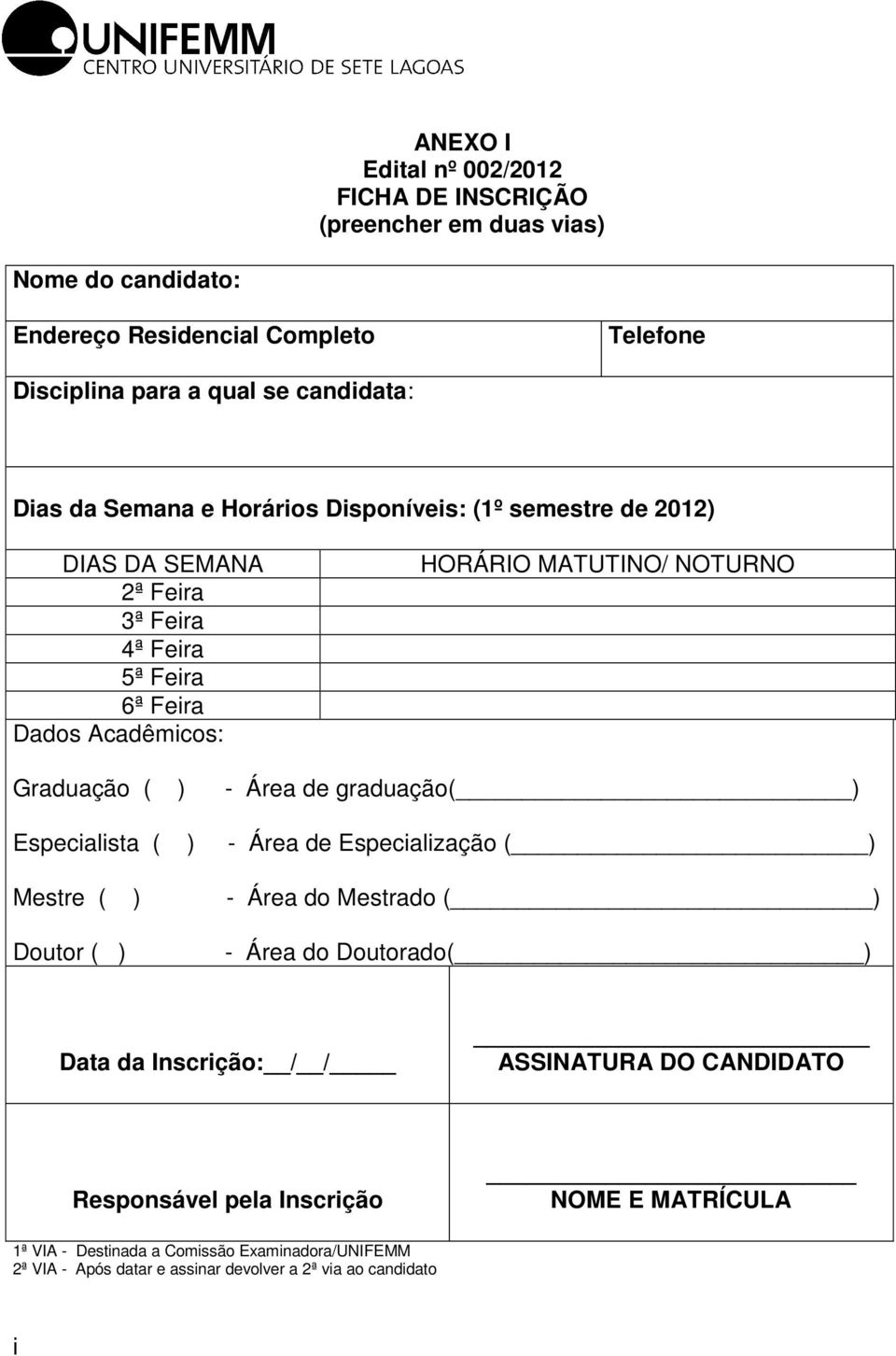 ) - Área de graduação( ) Especialista ( ) - Área de Especialização ( ) Mestre ( ) - Área do Mestrado ( ) Doutor ( ) - Área do Doutorado( ) Data da Inscrição: / /