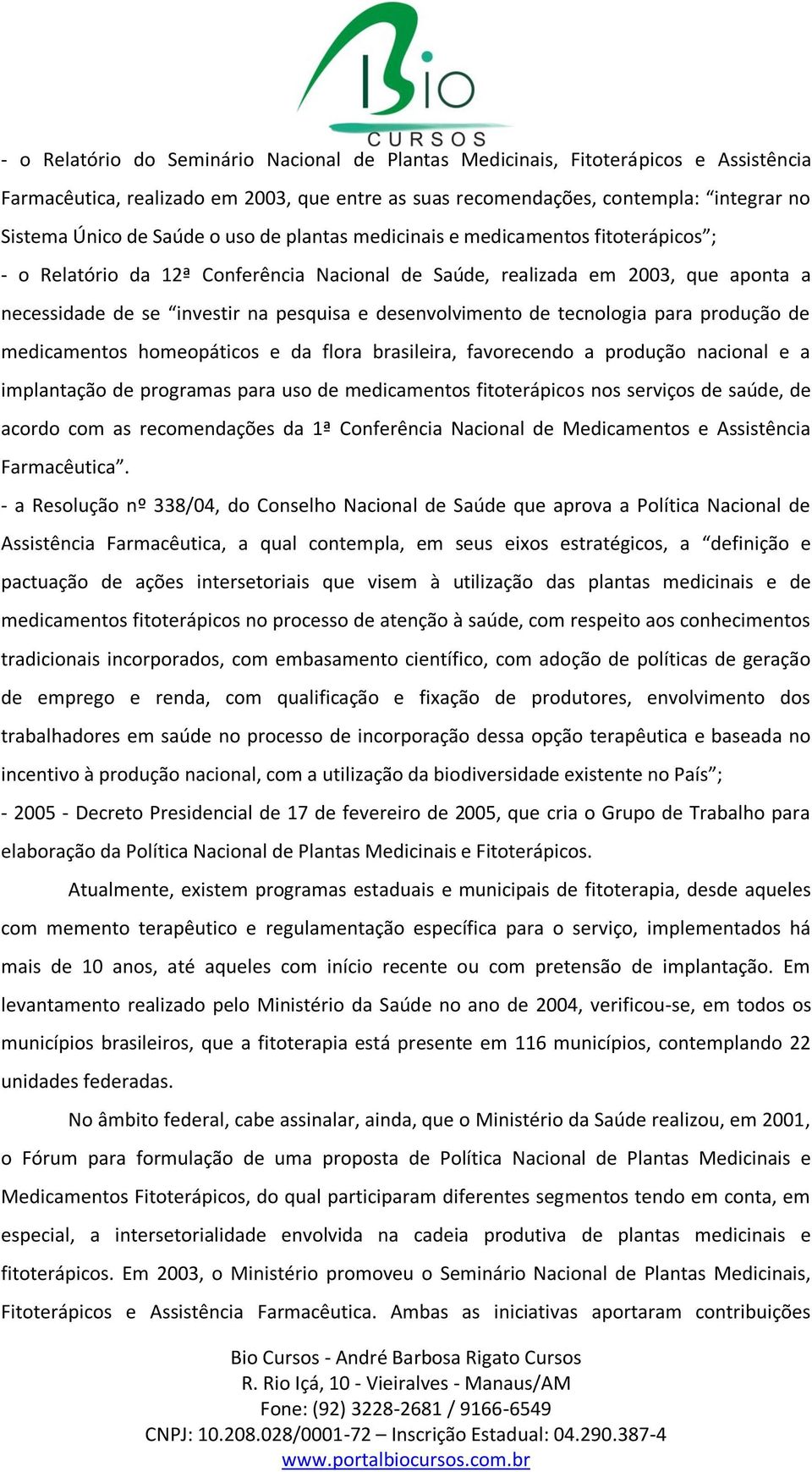 de tecnologia para produção de medicamentos homeopáticos e da flora brasileira, favorecendo a produção nacional e a implantação de programas para uso de medicamentos fitoterápicos nos serviços de