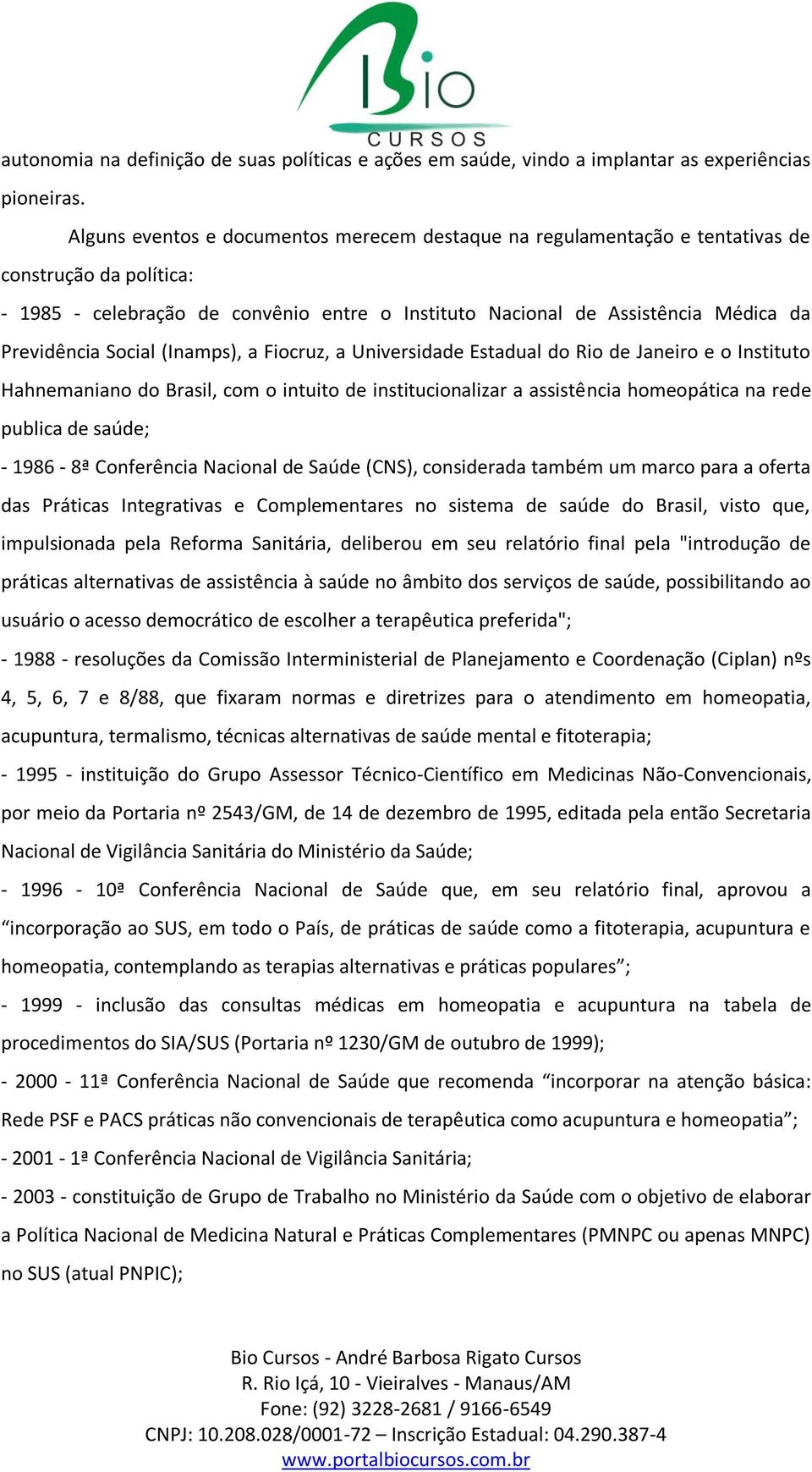 Social (Inamps), a Fiocruz, a Universidade Estadual do Rio de Janeiro e o Instituto Hahnemaniano do Brasil, com o intuito de institucionalizar a assistência homeopática na rede publica de saúde; -