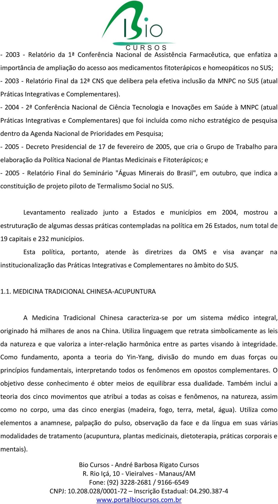 - 2004-2ª Conferência Nacional de Ciência Tecnologia e Inovações em Saúde à MNPC (atual Práticas Integrativas e Complementares) que foi incluída como nicho estratégico de pesquisa dentro da Agenda