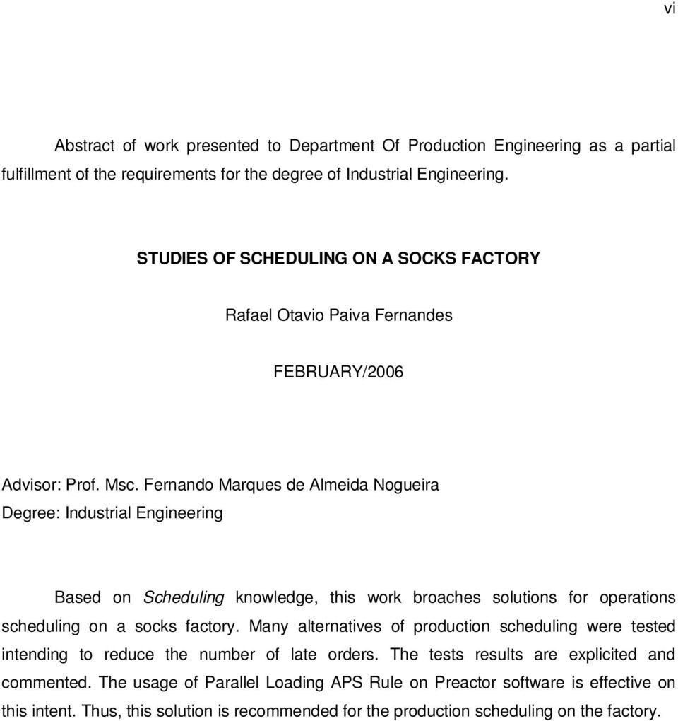 Fernando Marques de Almeida Nogueira Degree: Industrial Engineering Based on Scheduling knowledge, this work broaches solutions for operations scheduling on a socks factory.