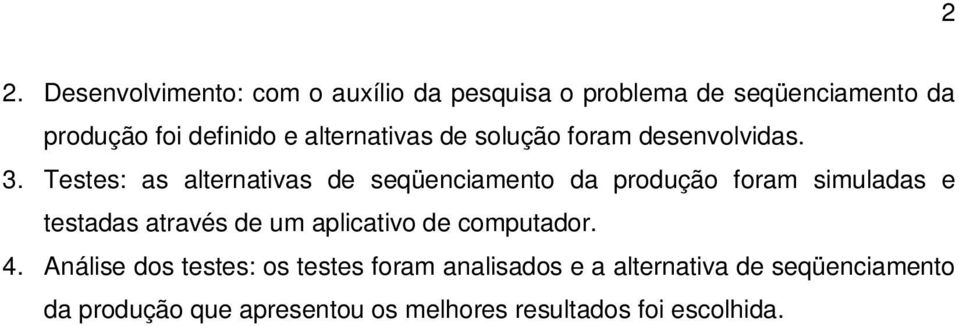 Testes: as alternativas de seqüenciamento da produção foram simuladas e testadas através de um aplicativo