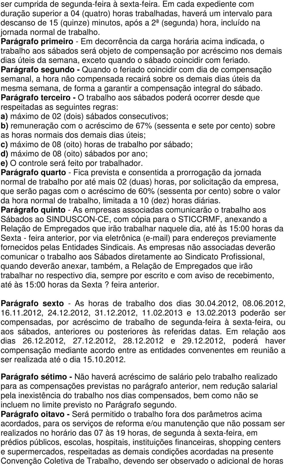 Parágrafo primeiro - Em decorrência da carga horária acima indicada, o trabalho aos sábados será objeto de compensação por acréscimo nos demais dias úteis da semana, exceto quando o sábado coincidir