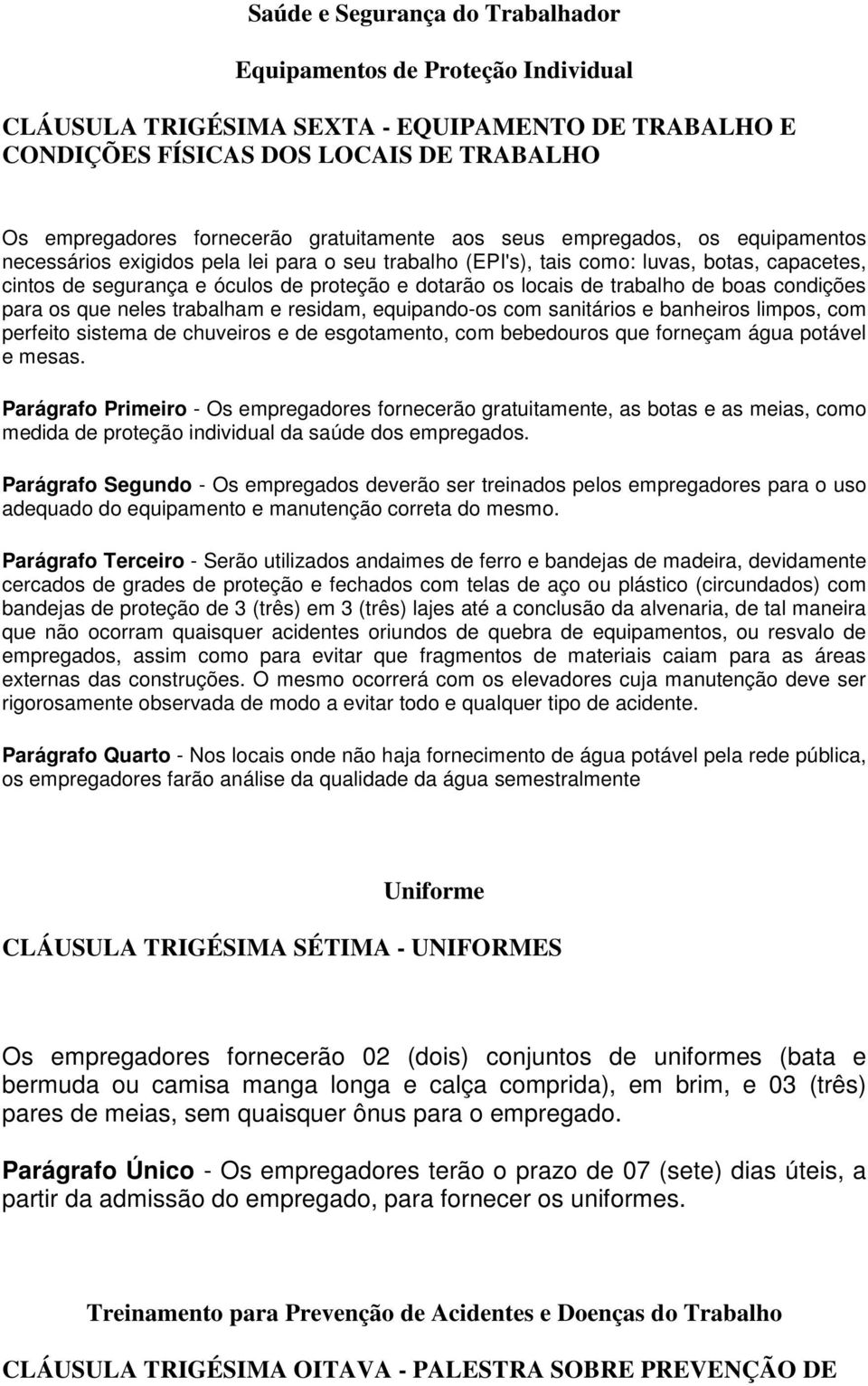 locais de trabalho de boas condições para os que neles trabalham e residam, equipando-os com sanitários e banheiros limpos, com perfeito sistema de chuveiros e de esgotamento, com bebedouros que