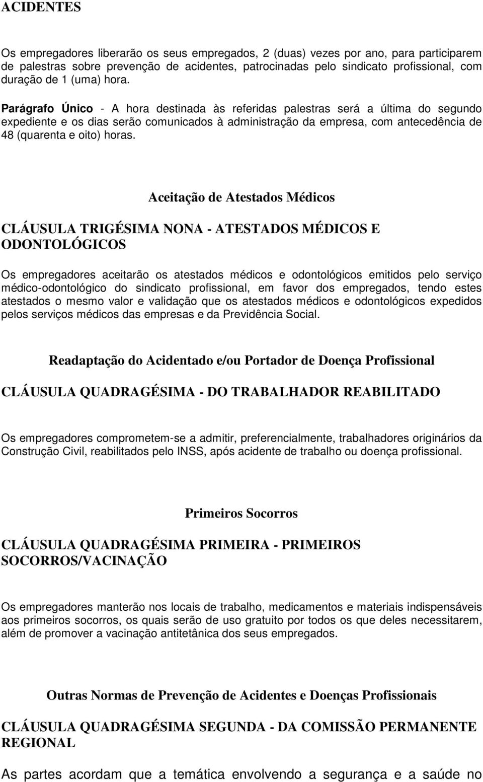 Parágrafo Único - A hora destinada às referidas palestras será a última do segundo expediente e os dias serão comunicados à administração da empresa, com antecedência de 48 (quarenta e oito) horas.