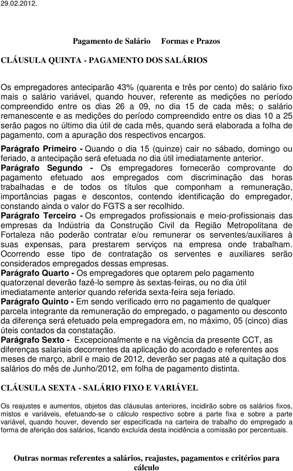 referente as medições no período compreendido entre os dias 26 a 09, no dia 15 de cada mês; o salário remanescente e as medições do período compreendido entre os dias 10 a 25 serão pagos no último