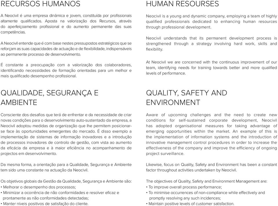 A Neocivil entende que é com base nestes pressupostos estratégicos que se reforçam as suas capacidades de actuação e de flexibilidade, indispensáveis ao permanente processo de desenvolvimento.