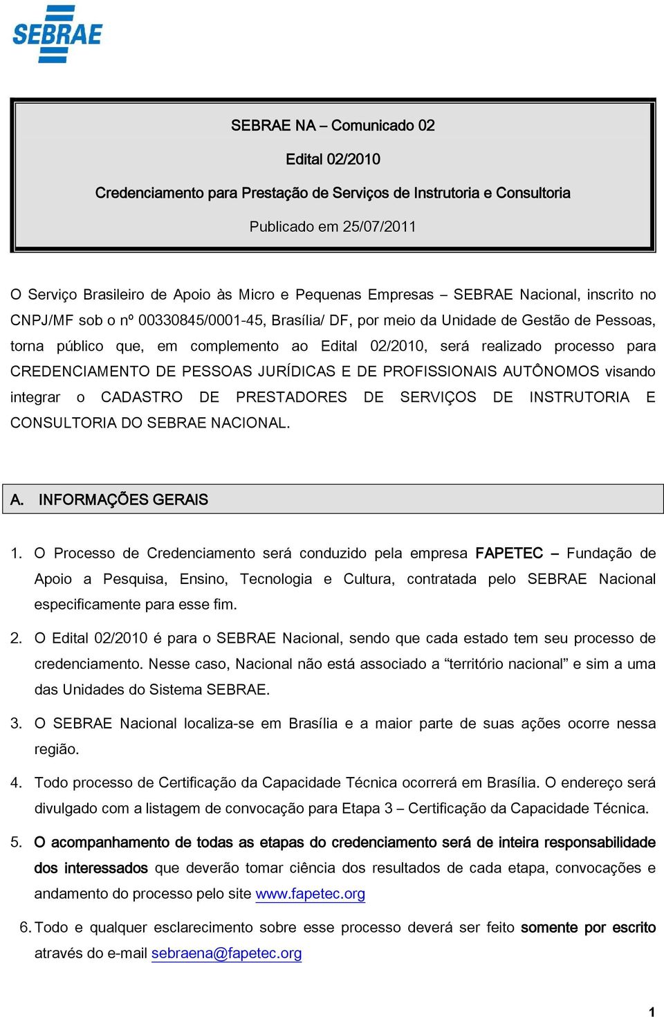 CREDENCIAMENTO DE PESSOAS JURÍDICAS E DE PROFISSIONAIS AUTÔNOMOS visando integrar o CADASTRO DE PRESTADORES DE SERVIÇOS DE INSTRUTORIA E CONSULTORIA DO SEBRAE NACIONAL. A. INFORMAÇÕES GERAIS 1.