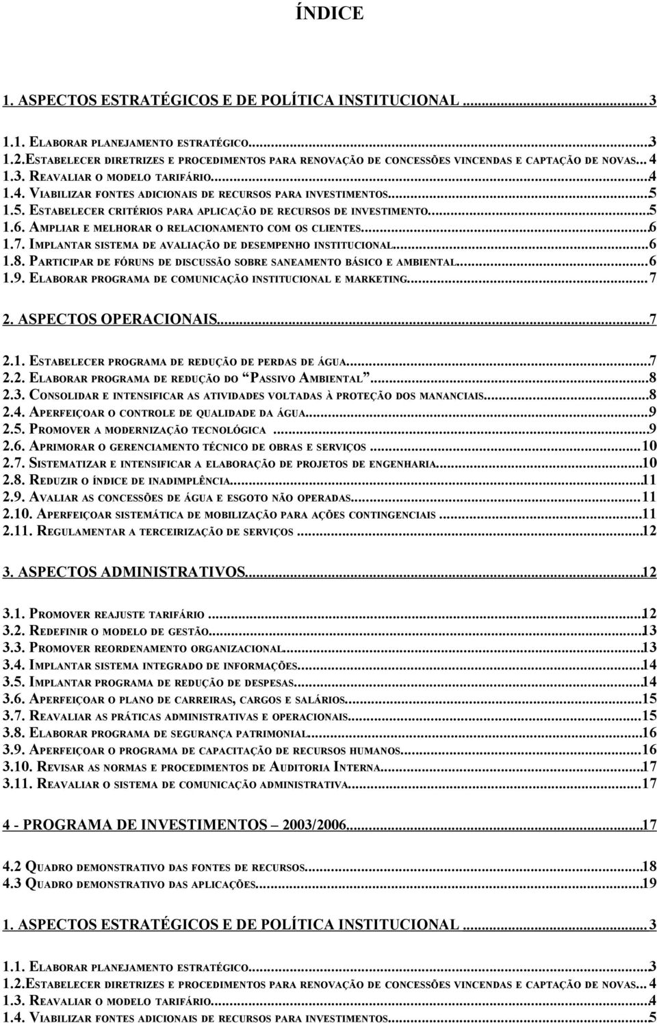 ..5 1.5. ESTABELECER CRITÉRIOS PARA APLICAÇÃO DE RECURSOS DE INVESTIMENTO...5 1.6. AMPLIAR E MELHORAR O RELACIONAMENTO COM OS CLIENTES...6 1.7.