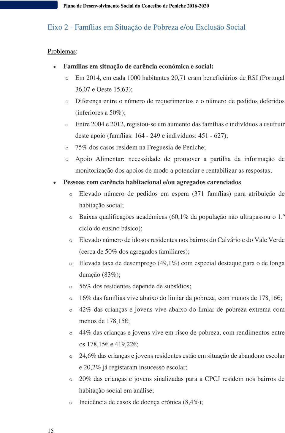 usufruir deste apoio (famílias: 164-249 e indivíduos: 451-627); 75% dos casos residem na Freguesia de Peniche; Apoio Alimentar: necessidade de promover a partilha da informação de monitorização dos