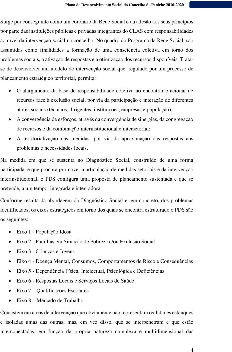 No quadro do Programa da Rede Social, são assumidas como finalidades a formação de uma consciência coletiva em torno dos problemas sociais, a ativação de respostas e a otimização dos recursos