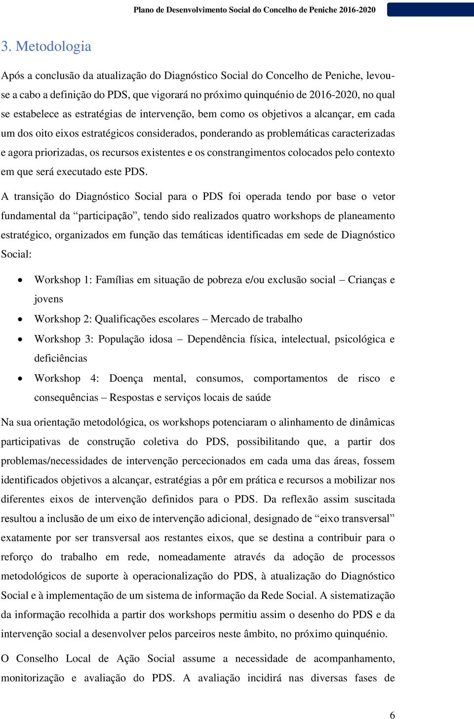 existentes e os constrangimentos colocados pelo contexto em que será executado este PDS.