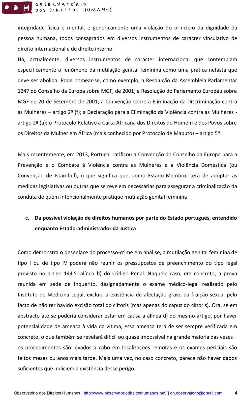 Pode nomear-se, como exemplo, a Resolução da Assembleia Parlamentar 1247 do Conselho da Europa sobre MGF, de 2001; a Resolução do Parlamento Europeu sobre MGF de 20 de Setembro de 2001; a Convenção