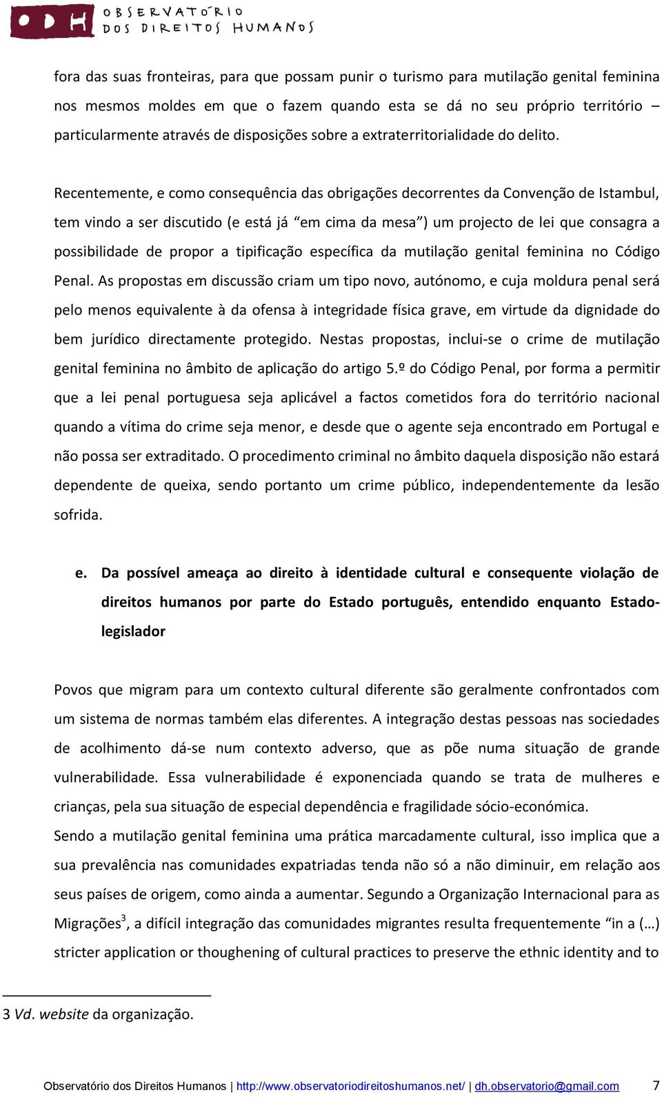 Recentemente, e como consequência das obrigações decorrentes da Convenção de Istambul, tem vindo a ser discutido (e está já em cima da mesa ) um projecto de lei que consagra a possibilidade de propor