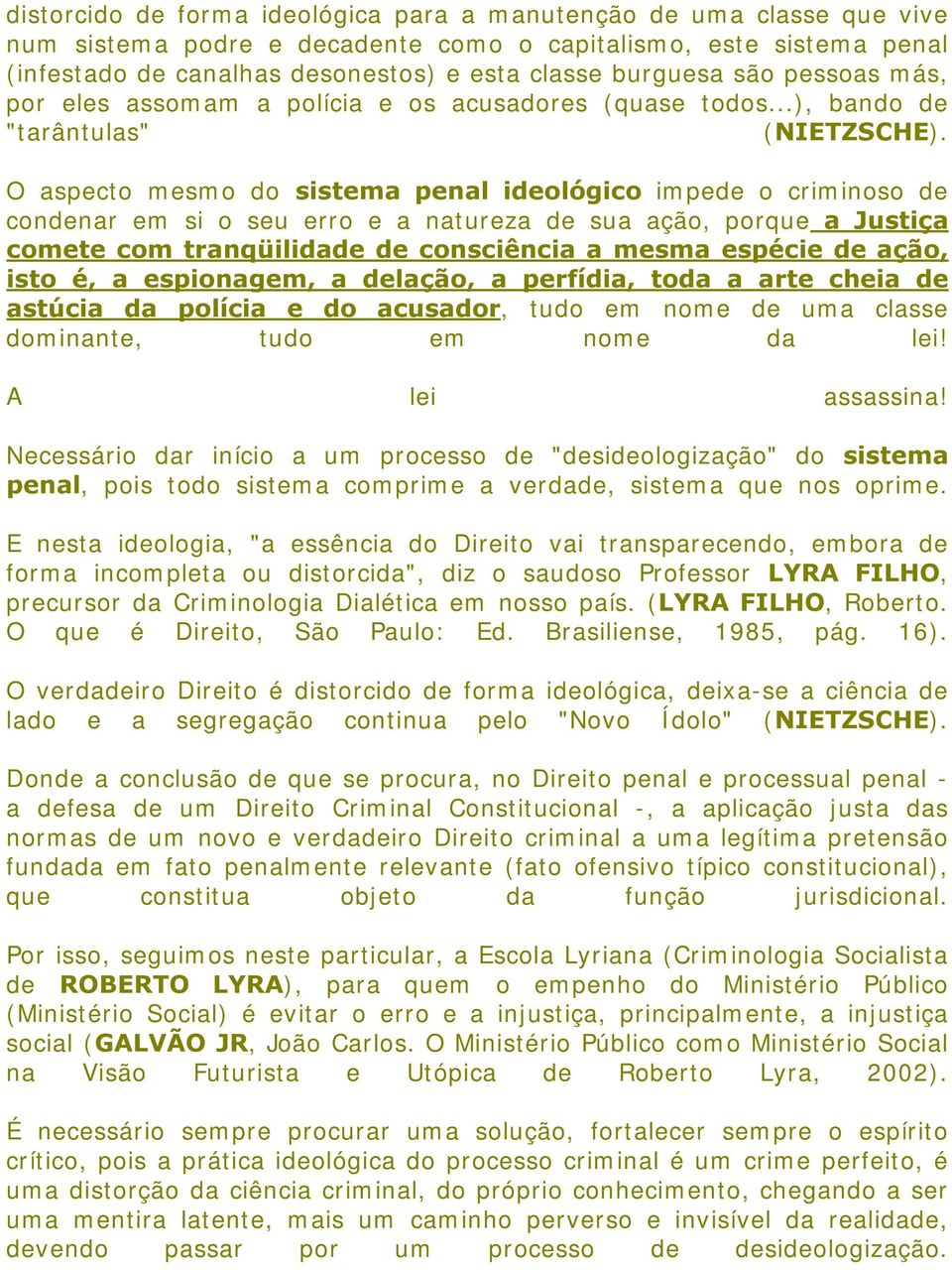 O aspecto mesmo do VLVWHPD SHQDO LGHROyJLFR impede o criminoso de condenar em si o seu erro e a nat ureza de sua ação, porque D -XVWLoD FRPHWHFRPWUDQT LOLGDGHGHFRQVFLrQFLDDPHVPDHVSpFLHGHDomR LVWR p D