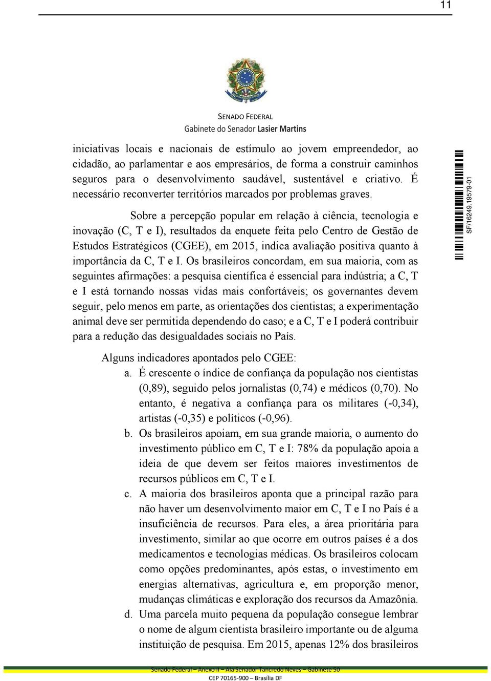 Sobre a percepção popular em relação à ciência, tecnologia e inovação (C, T e I), resultados da enquete feita pelo Centro de Gestão de Estudos Estratégicos (CGEE), em 2015, indica avaliação positiva