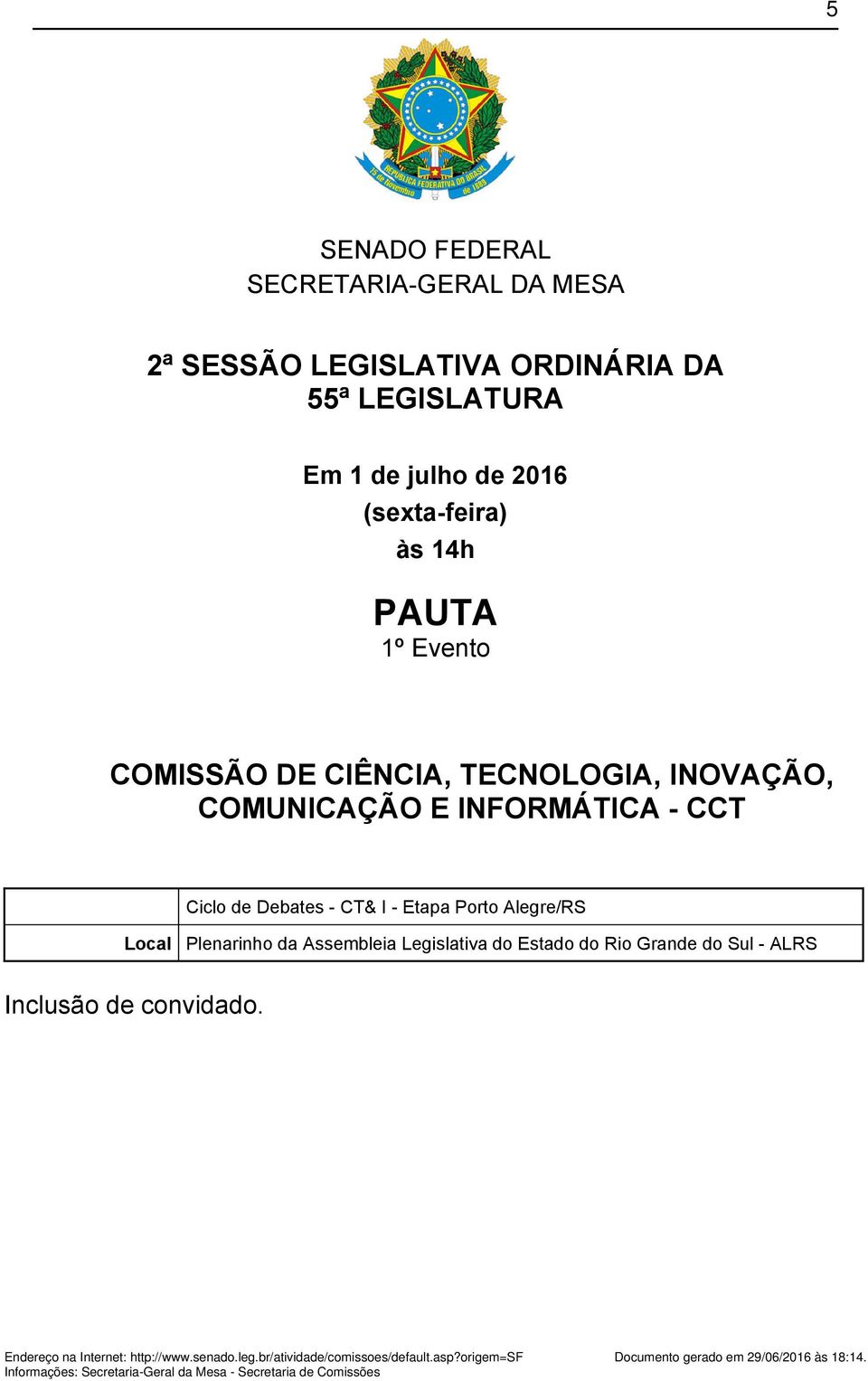 Plenarinho da Assembleia Legislativa do Estado do Rio Grande do Sul - ALRS Inclusão de convidado. Endereço na Internet: http://www.senado.leg.
