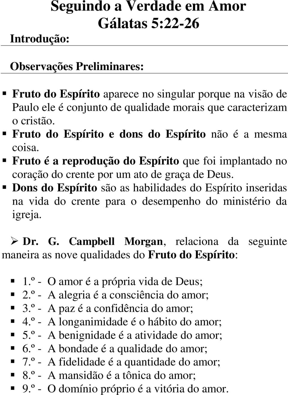 Dons do Espírito são as habilidades do Espírito inseridas na vida do crente para o desempenho do ministério da igreja. Dr. G.