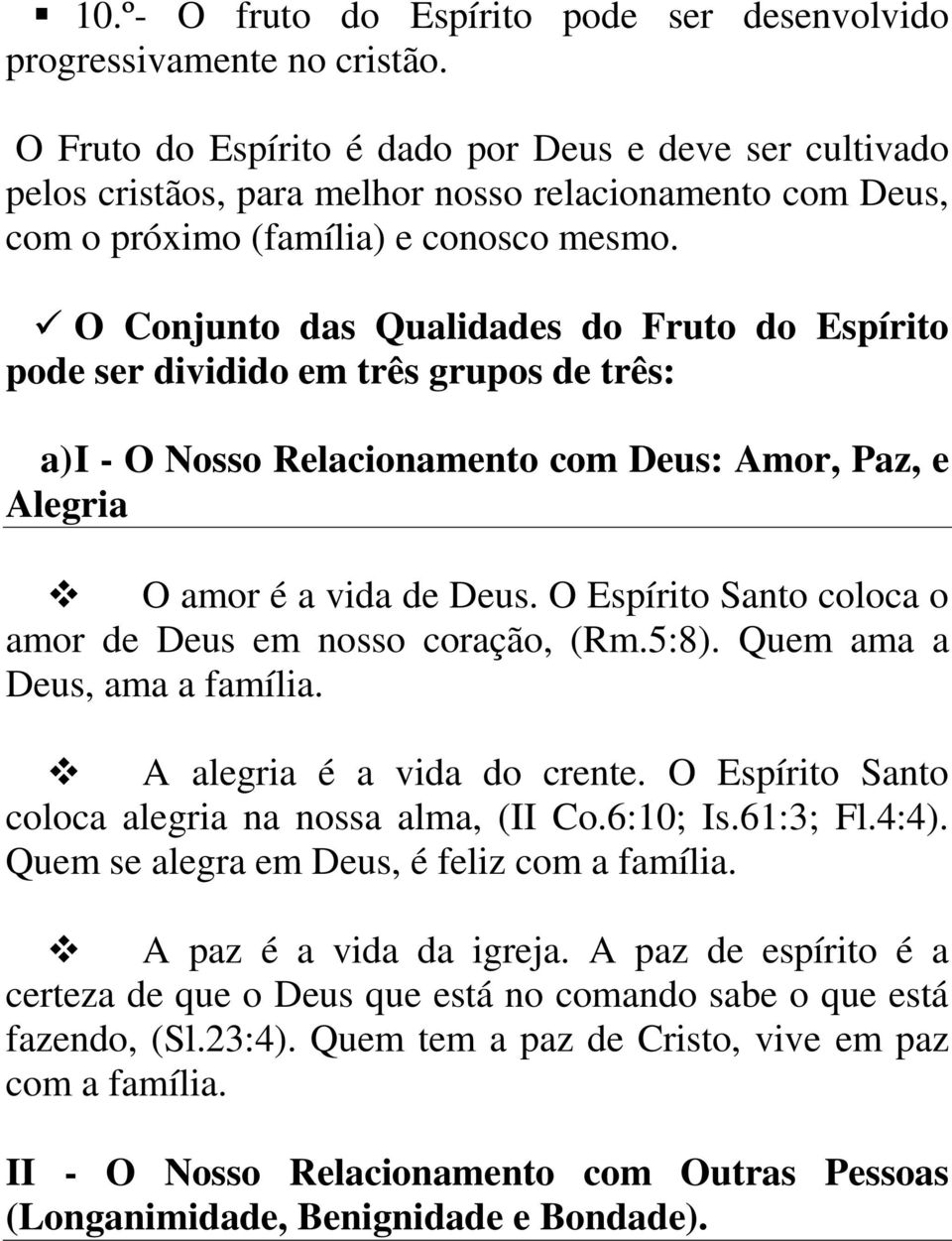 O Conjunto das Qualidades do Fruto do Espírito pode ser dividido em três grupos de três: a) I - O Nosso Relacionamento com Deus: Amor, Paz, e Alegria O amor é a vida de Deus.