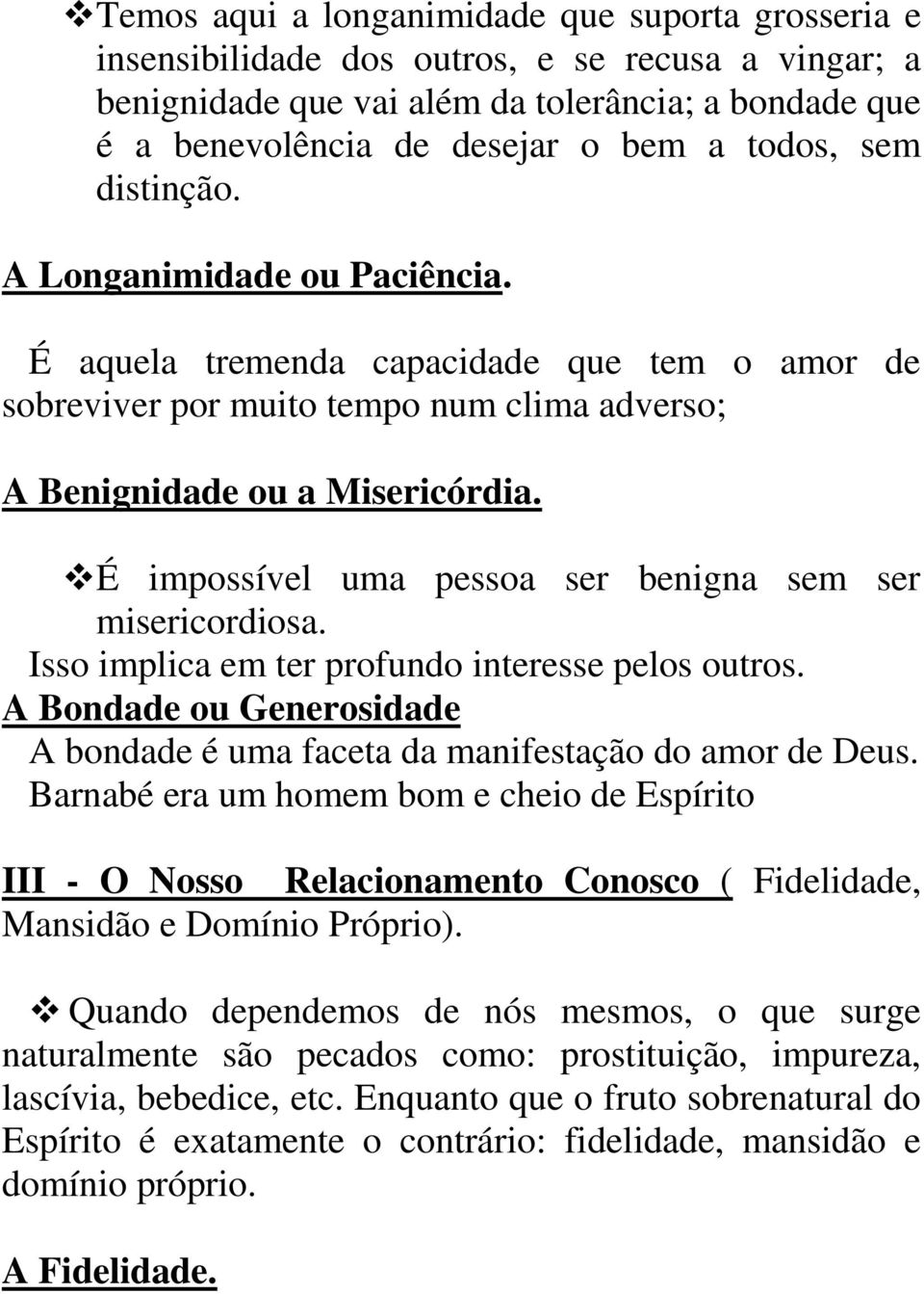 É impossível uma pessoa ser benigna sem ser misericordiosa. Isso implica em ter profundo interesse pelos outros. A Bondade ou Generosidade A bondade é uma faceta da manifestação do amor de Deus.