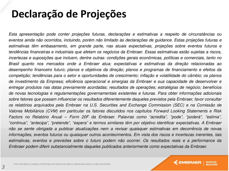 Estas projeções futuras e estimativas têm embasamento, em grande parte, nas atuais expectativas, projeções sobre eventos futuros e tendências financeiras e industriais que afetam os negócios da