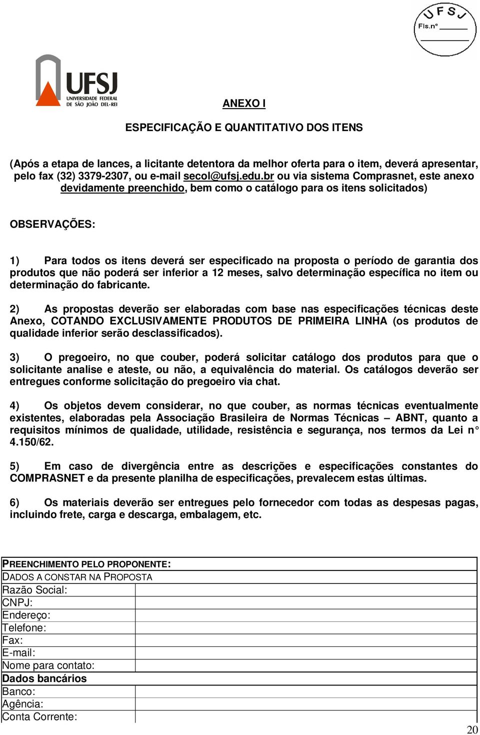 garantia dos produtos que não poderá ser inferior a 12 meses, salvo determinação específica no item ou determinação do fabricante.