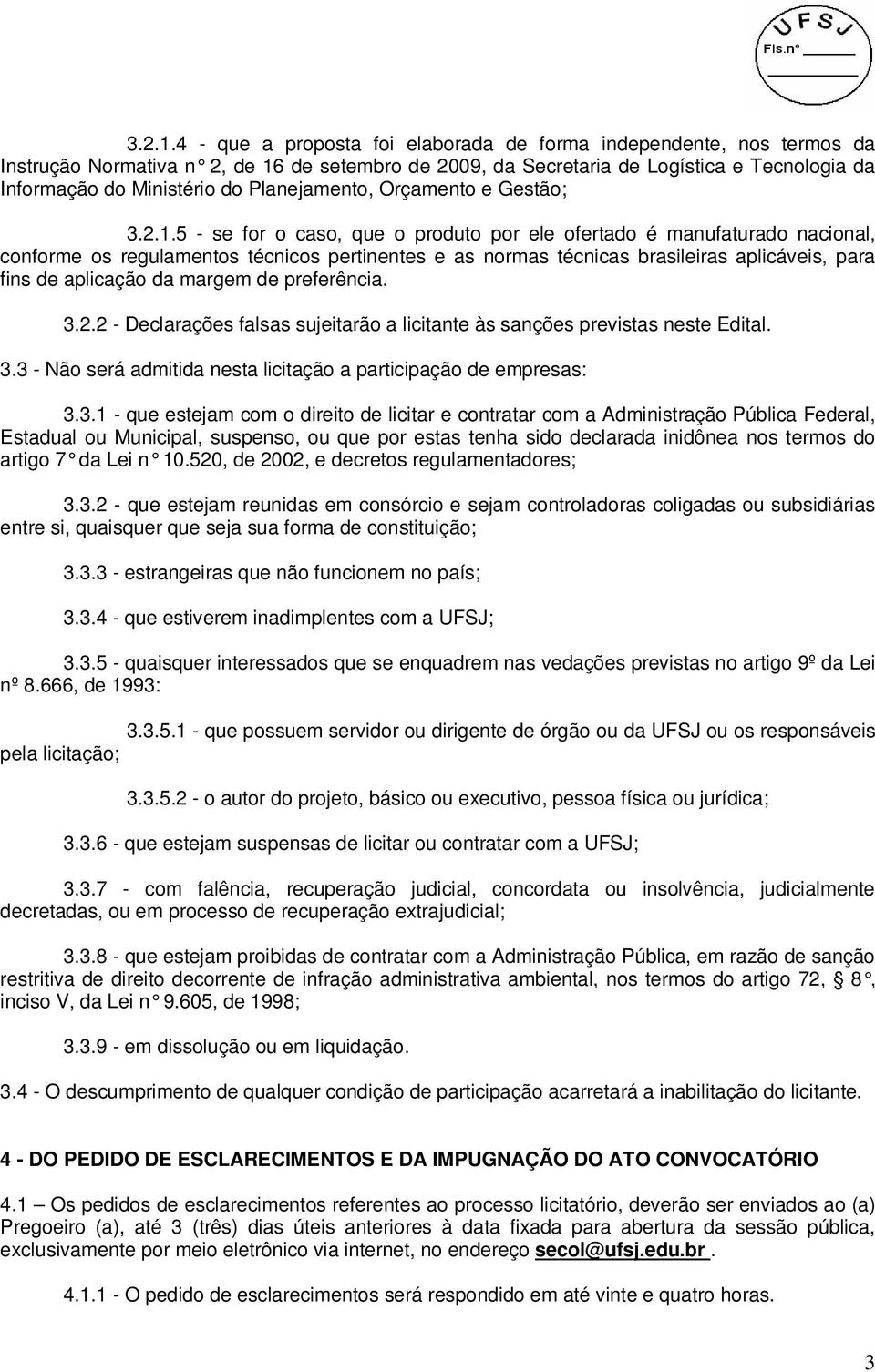 Planejamento, Orçamento e Gestão; 5 - se for o caso, que o produto por ele ofertado é manufaturado nacional, conforme os regulamentos técnicos pertinentes e as normas técnicas brasileiras aplicáveis,