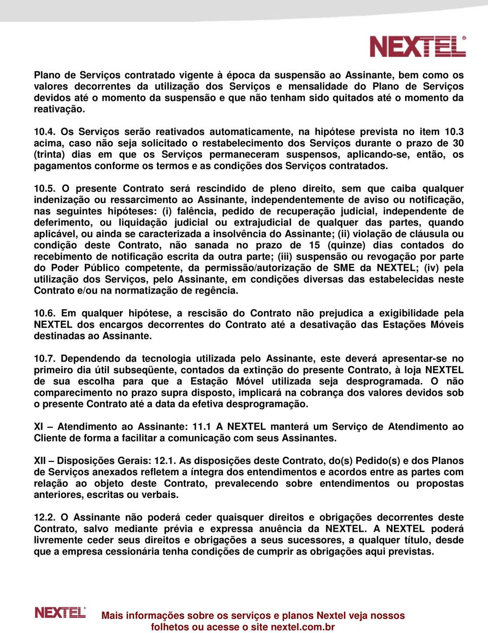 3 acima, caso não seja solicitado o restabelecimento dos Serviços durante o prazo de 30 (trinta) dias em que os Serviços permaneceram suspensos, aplicando-se, então, os pagamentos conforme os termos