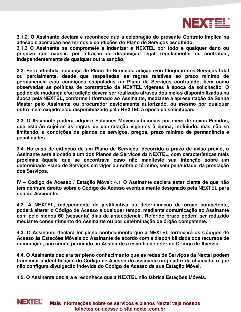 Será admitida mudança de Plano de Serviços, adição e/ou bloqueio dos Serviços total ou parcialmente, desde que respeitadas as regras relativas ao prazo mínimo de permanência e/ou condições