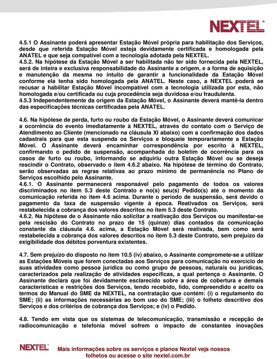 Na hipótese da Estação Móvel a ser habilitada não ter sido fornecida pela NEXTEL, será de inteira e exclusiva responsabilidade do Assinante a origem, e a forma de aquisição e manutenção da mesma no