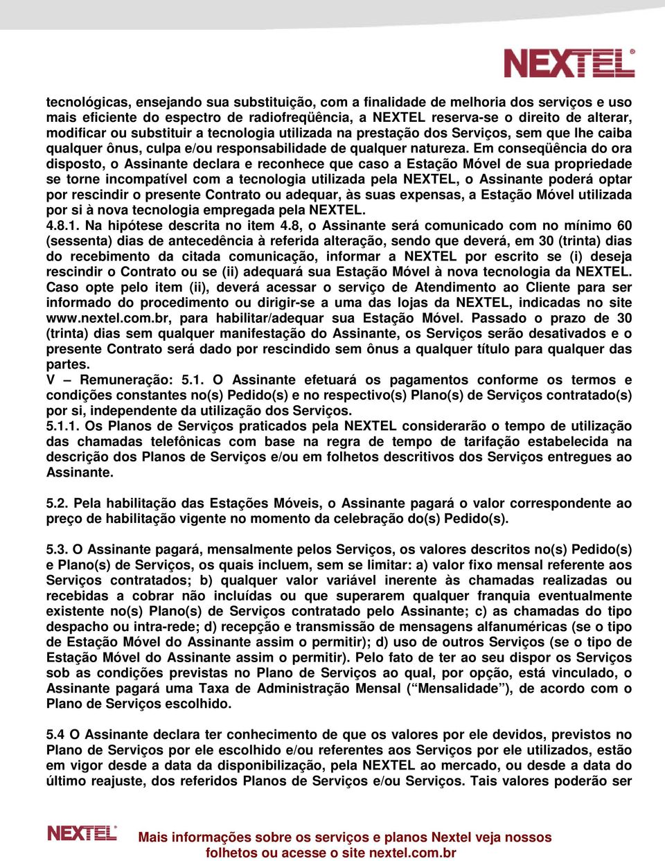 Em conseqüência do ora disposto, o Assinante declara e reconhece que caso a Estação Móvel de sua propriedade se torne incompatível com a tecnologia utilizada pela NEXTEL, o Assinante poderá optar por