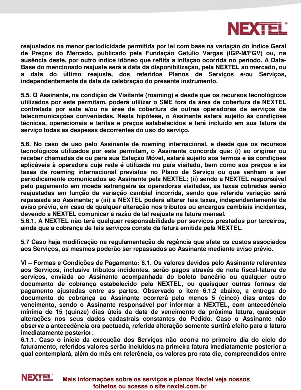 A Data- Base do mencionado reajuste será a data da disponibilização, pela NEXTEL ao mercado, ou a data do último reajuste, dos referidos Planos de Serviços e/ou Serviços, independentemente da data de