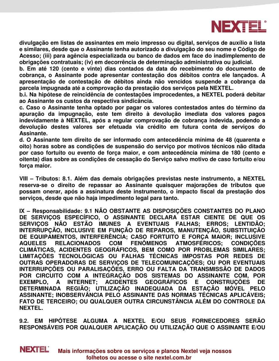 A apresentação de contestação de débitos ainda não vencidos suspende a cobrança da parcela impugnada até a comprovação da prestação dos serviços pela NEXTEL. b.i. Na hipótese de reincidência de contestações improcedentes, a NEXTEL poderá debitar ao Assinante os custos da respectiva sindicância.