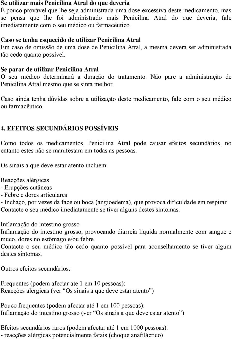 Caso se tenha esquecido de utilizar Penicilina Atral Em caso de omissão de uma dose de Penicilina Atral, a mesma deverá ser administrada tão cedo quanto possível.