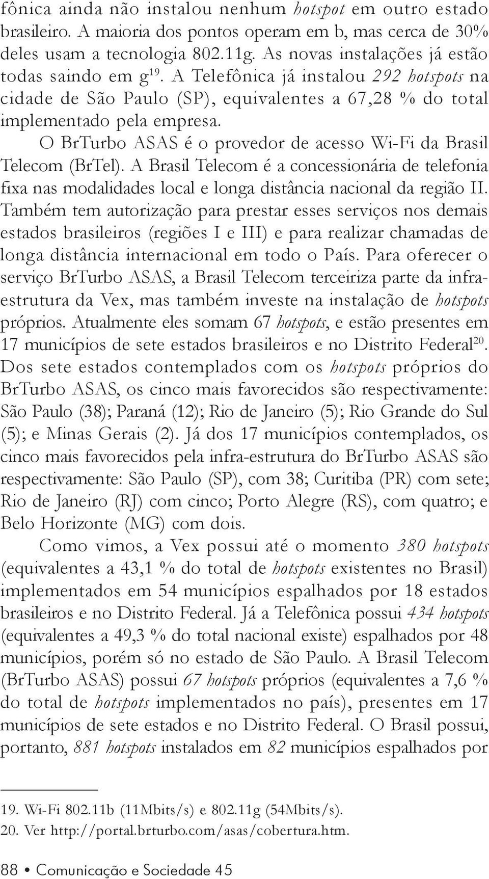 O BrTurbo ASAS é o provedor de acesso Wi-Fi da Brasil Telecom (BrTel). A Brasil Telecom é a concessionária de telefonia fixa nas modalidades local e longa distância nacional da região II.