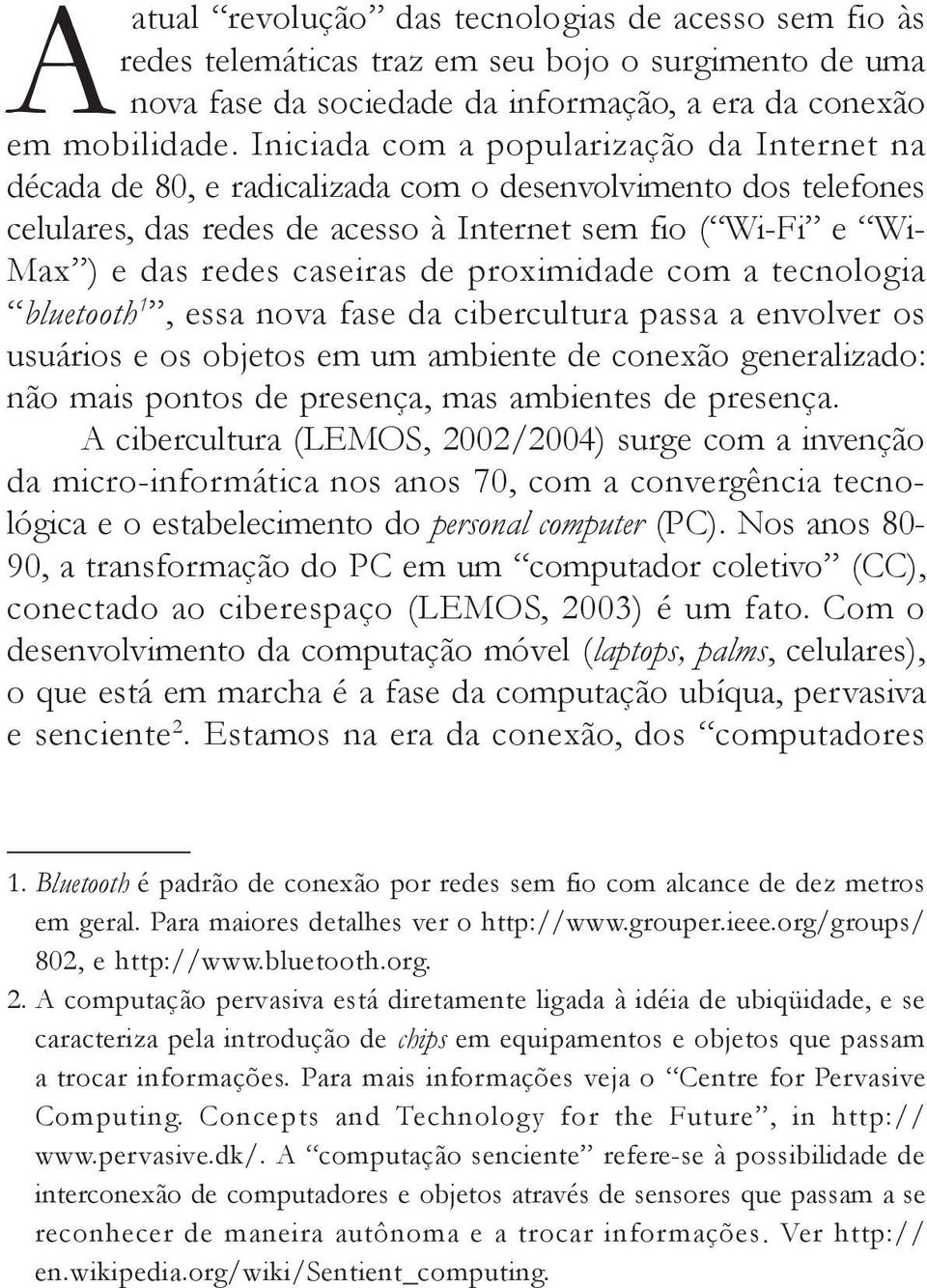 de proximidade com a tecnologia bluetooth 1, essa nova fase da cibercultura passa a envolver os usuários e os objetos em um ambiente de conexão generalizado: não mais pontos de presença, mas