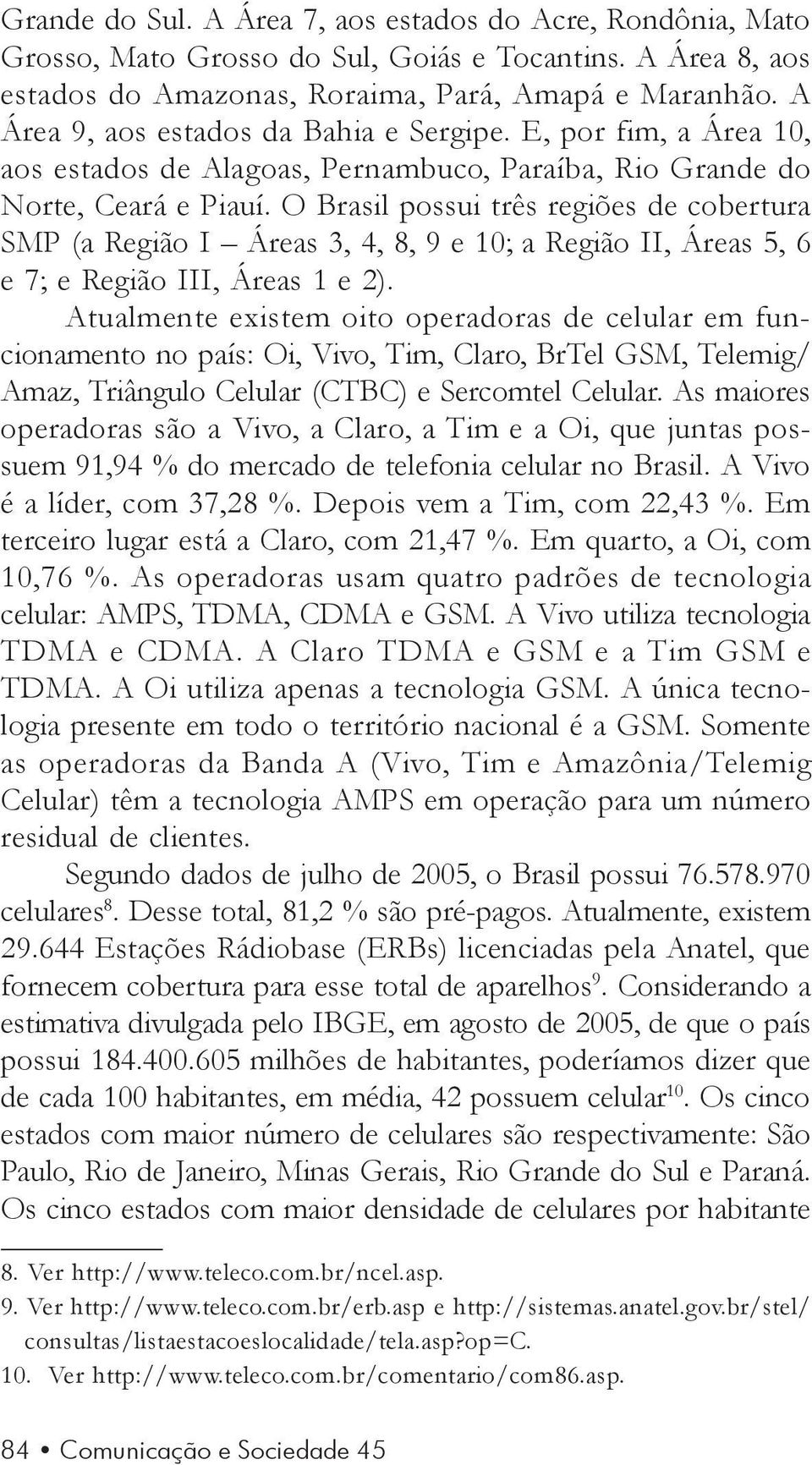 O Brasil possui três regiões de cobertura SMP (a Região I Áreas 3, 4, 8, 9 e 10; a Região II, Áreas 5, 6 e 7; e Região III, Áreas 1 e 2).