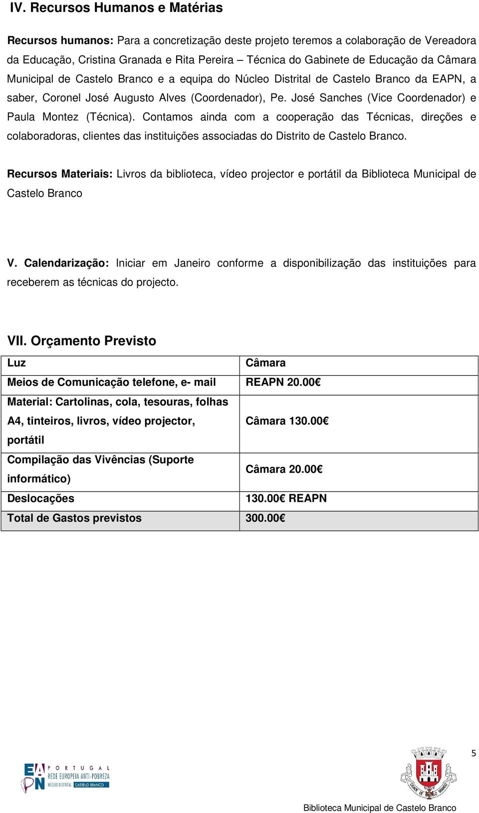 José Sanches (Vice Coordenador) e Paula Montez (Técnica). Contamos ainda com a cooperação das Técnicas, direções e colaboradoras, clientes das instituições associadas do Distrito de Castelo Branco.