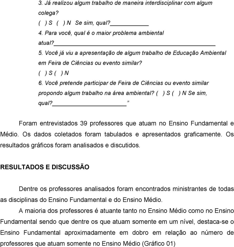 Você pretende participar de Feira de Ciências ou evento similar propondo algum trabalho na área ambiental? ( ) S ( ) N Se sim, qual?