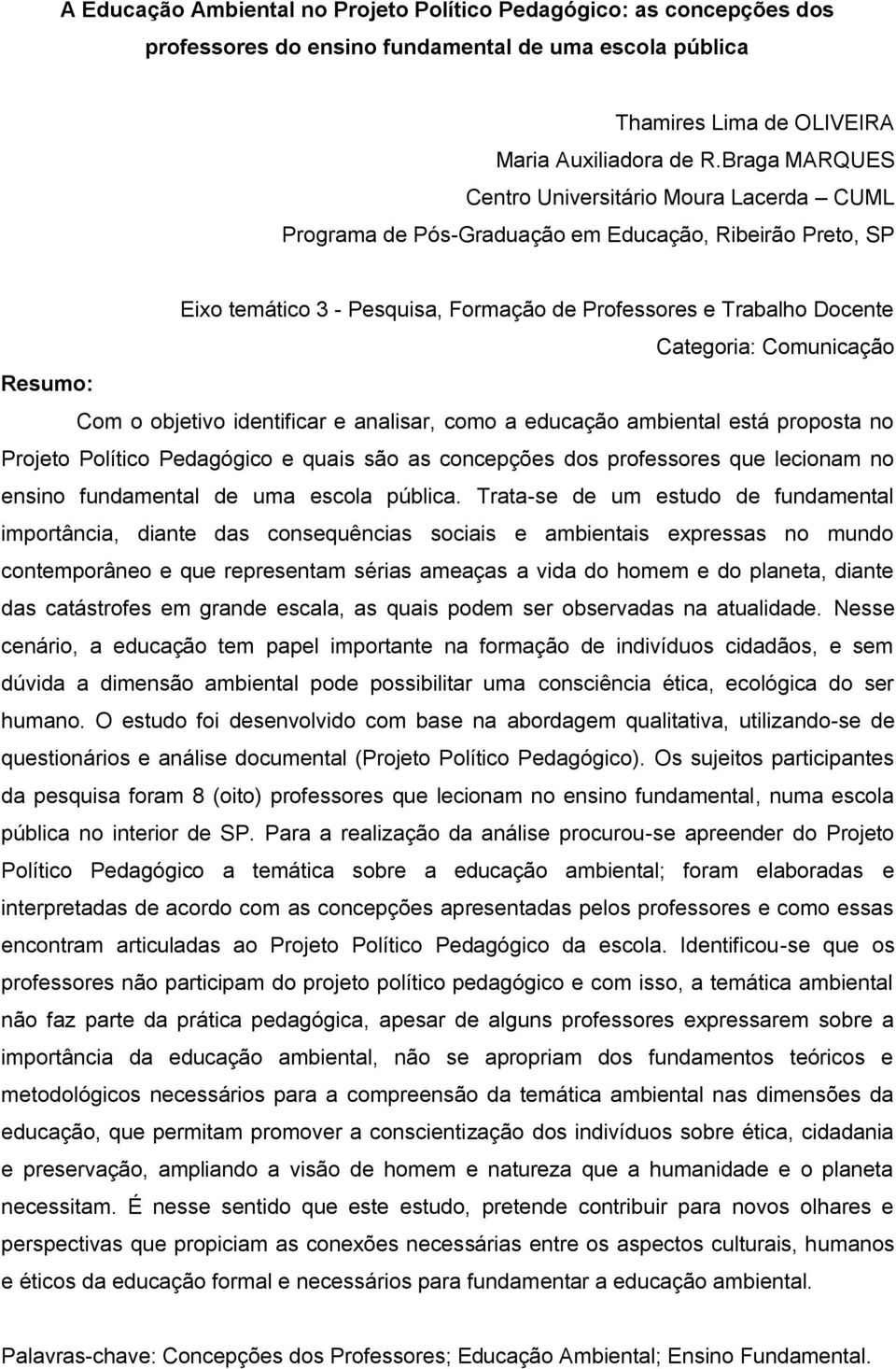 Comunicação Resumo: Com o objetivo identificar e analisar, como a educação ambiental está proposta no Projeto Político Pedagógico e quais são as concepções dos professores que lecionam no ensino