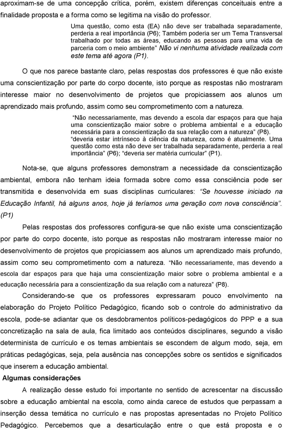 vida de parceria com o meio ambiente Não vi nenhuma atividade realizada com este tema até agora (P1).