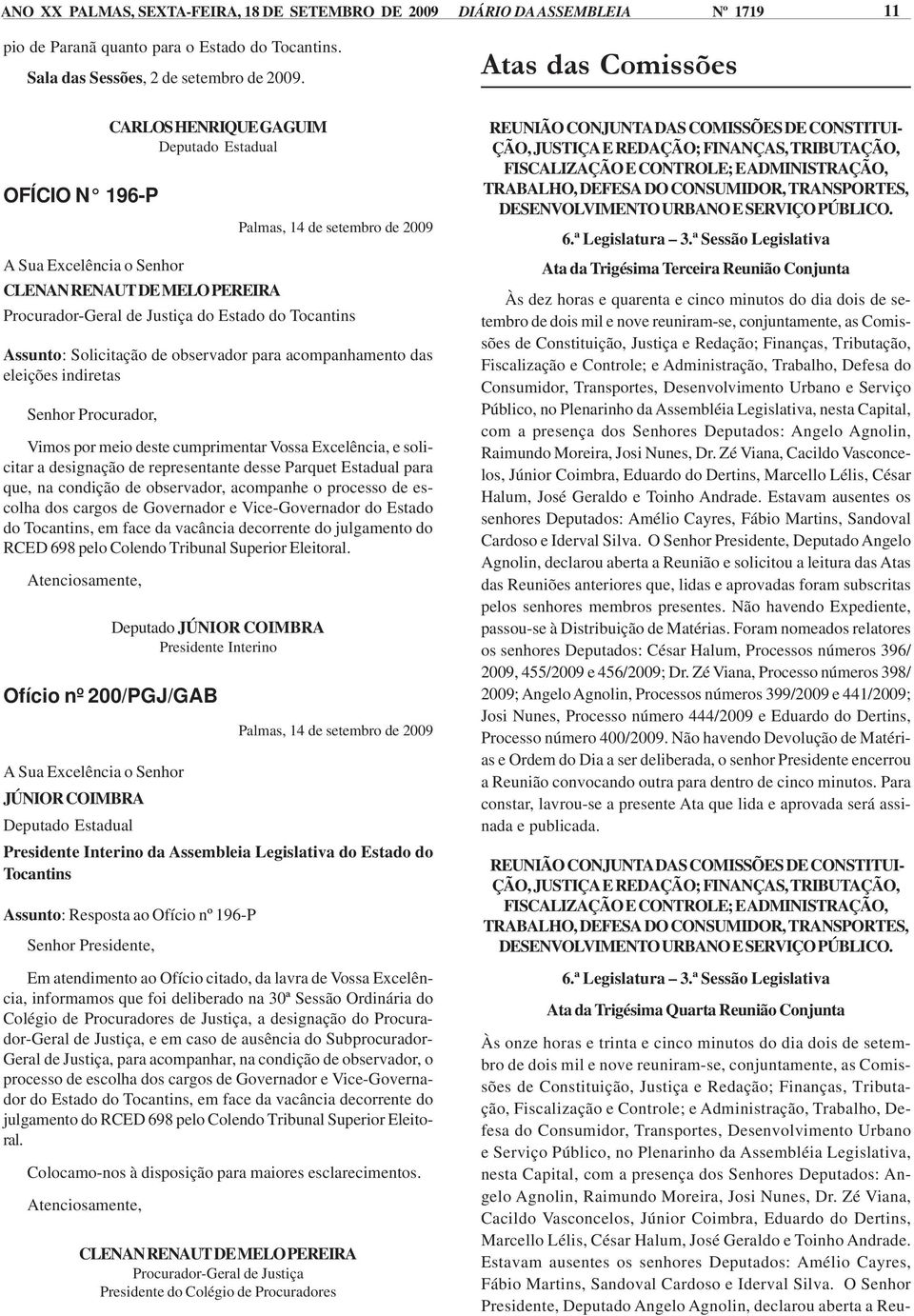 observador para acompanhamento das eleições indiretas Senhor Procurador, Vimos por meio deste cumprimentar Vossa Excelência, e solicitar a designação de representante desse Parquet Estadual para que,