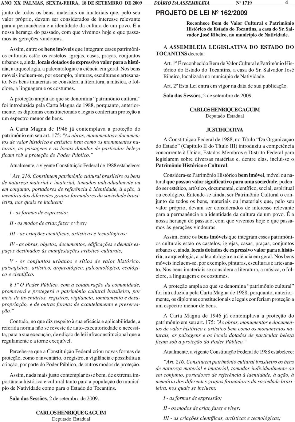 Salvador José Ribeiro, no município de Natividade. Art. 1º É reconhecido Bem de Valor Cultural e Patrimônio Histórico do Estado do Tocantins, a casa do Sr.