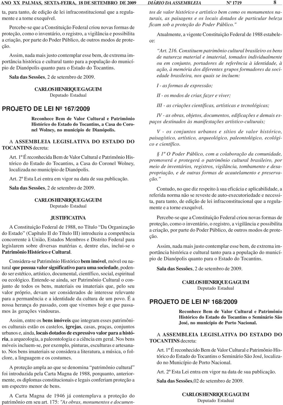 1º É reconhecida Bem de Valor Cultural e Patrimônio Histórico do Estado do Tocantins, a Casa do Coronel Wolney, localizada no município de Dianópolis.