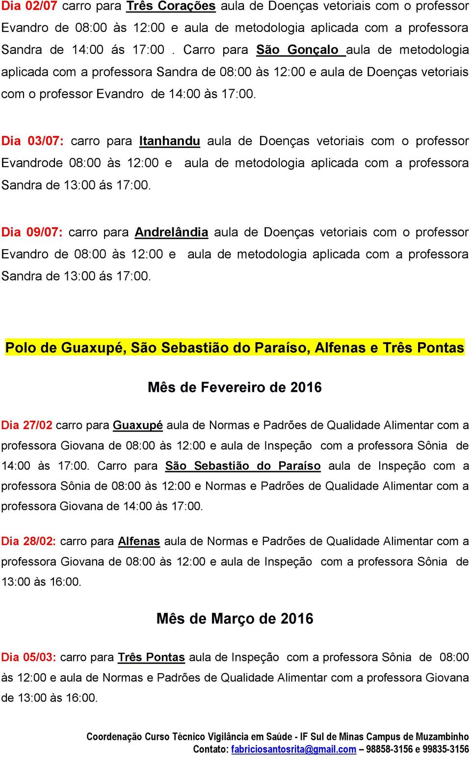 Dia 03/07: carro para Itanhandu aula de Doenças vetoriais com o professor Evandrode 08:00 às 12:00 e aula de metodologia aplicada com a professora Sandra de 13:00 ás 17:00.