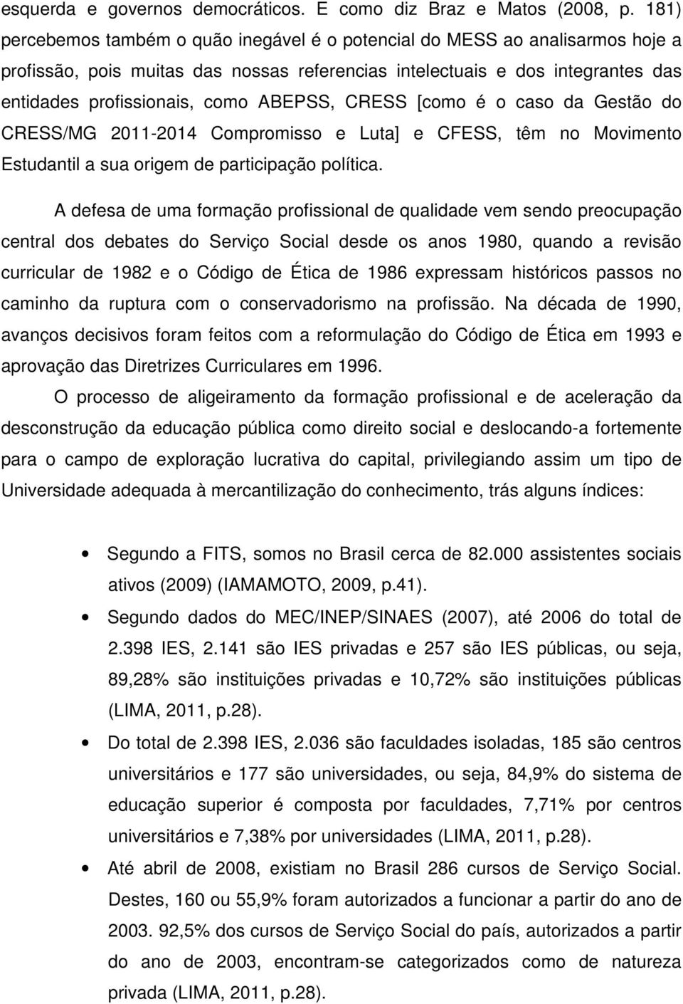 ABEPSS, CRESS [como é o caso da Gestão do CRESS/MG 2011-2014 Compromisso e Luta] e CFESS, têm no Movimento Estudantil a sua origem de participação política.